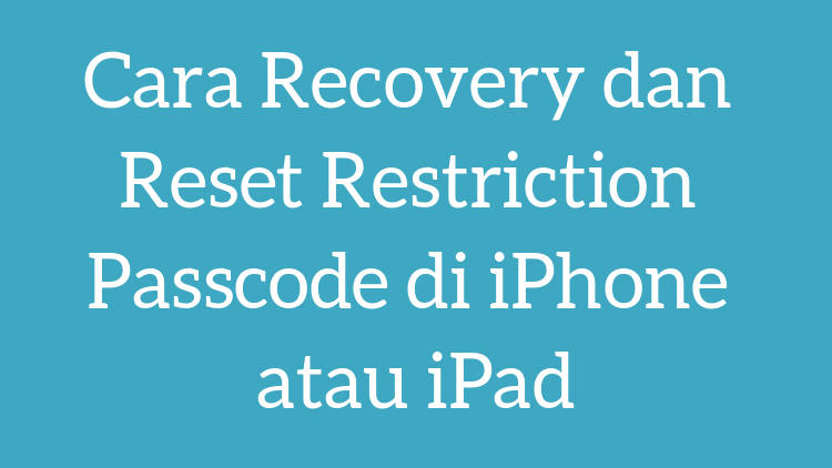 Cara Recovery Dan Reset Restriction Passcode Di Iphone Atau Ipad