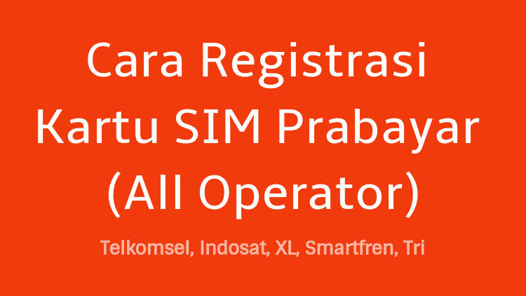 Cara Registrasi Kartu Sim Prabayar (all Operator)