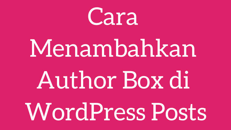 Cara Menambahkan Author Box Di WordPress Posts