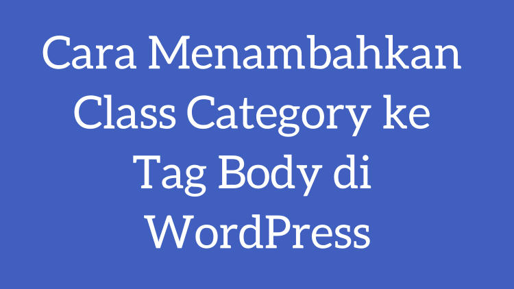 Cara Menambahkan Class Category Ke Tag Body Di WordPress