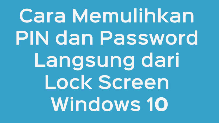 Cara Memulihkan Pin Dan Password Langsung Dari Lock Screen Windows 10