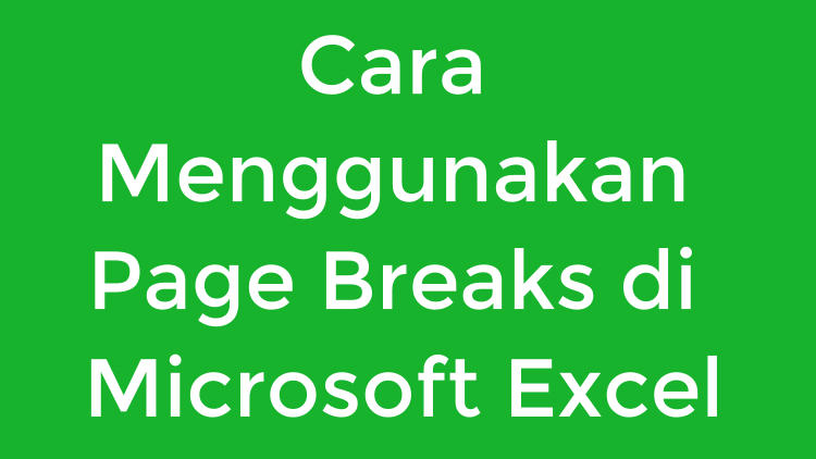 Cara Menggunakan Page Breaks Di Microsoft Excel