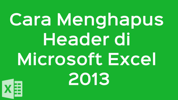 Cara Menghapus Header Di Microsoft Excel 2013