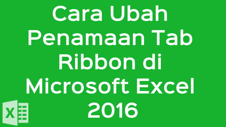 Cara Ubah Penamaan Tab Ribbon Di Microsoft Excel 2016