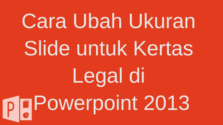 Cara Ubah Ukuran Slide Untuk Kertas Legal Di Powerpoint 2013