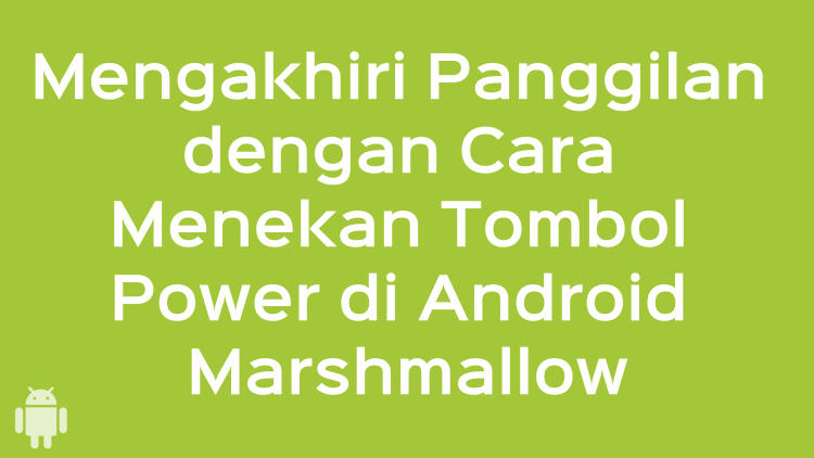 Mengakhiri Panggilan Dengan Cara Menekan Tombol Power Di Android Marshmallow