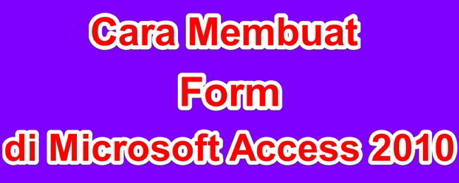 Cara Membuat Form Di Microsoft Access 2010