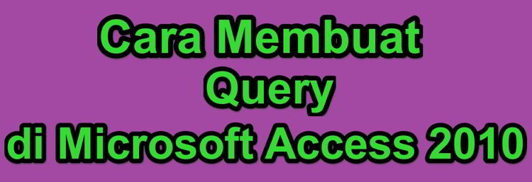 Cara Membuat Query Di Microsoft Access 2010